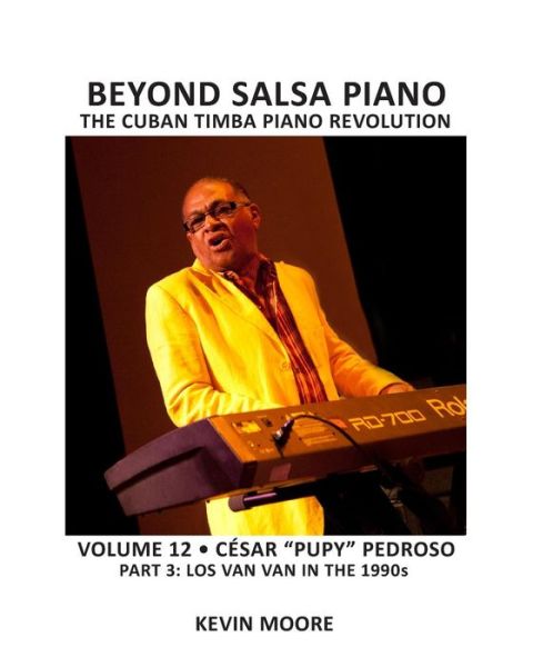 Beyond Salsa Piano: César "Pupy" Pedroso - Part 3 - Los Van Van in the 1990s (Volume 12) - Kevin Moore - Books - CreateSpace Independent Publishing Platf - 9781460965443 - July 20, 2014
