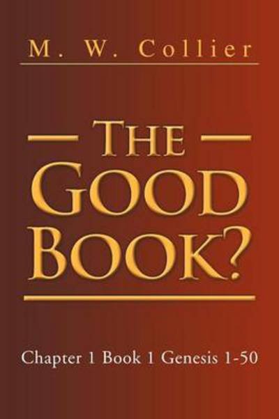 Cover for M W Collier · The Good Book: Chapter 1 Book 1 Genesis 1-50 (Paperback Bog) (2011)