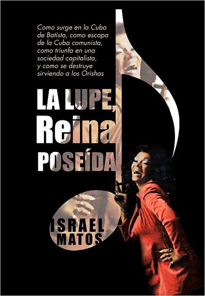 Cover for Israel Matos · La Lupe, Reina Pose Da: Como Surge en La Cuba De Batista, Como Escapa De La Cuba Comunista, Como Triunfa en Una Sociedad Capitalista, Y Como S (Hardcover Book) [Spanish edition] (2012)