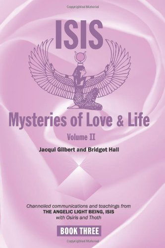 Cover for Jacqui Gilbert and Bridget Hall · Isis Mysteries of Love &amp; Life Volume Ii: Channelled Communications and Teachings from the Angelic Light Being, Isis with Osiris and Thoth (Paperback Book) (2011)