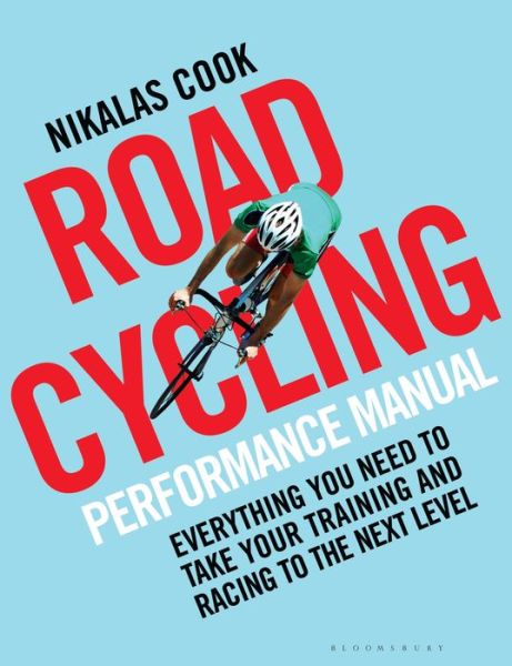 Nikalas Cook · The Road Cycling Performance Manual: Everything You Need to Take Your Training and Racing to the Next Level (Paperback Book) (2018)