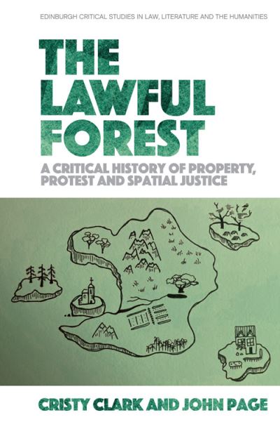 Cover for Cristy Clark · The Lawful Forest: A Critical History of Property, Protest and Spatial Justice - Edinburgh Critical Studies in Law, Literature and the Humanities (Hardcover Book) (2022)