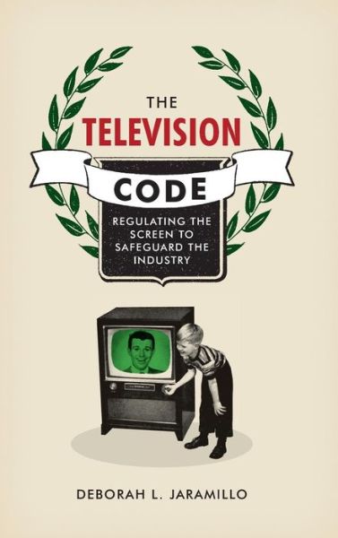 Cover for Deborah L. Jaramillo · The Television Code: Regulating the Screen to Safeguard the Industry (Gebundenes Buch) (2018)