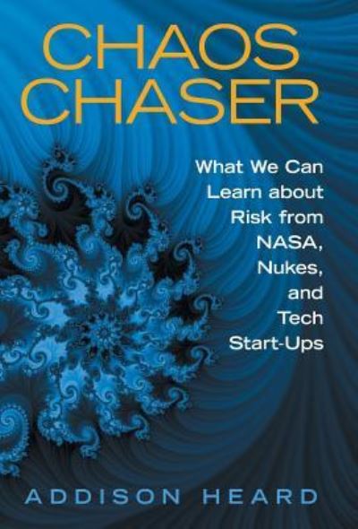 Cover for Addison Heard · Chaos Chaser : What We Can Learn About Risk from Nasa, Nukes, and Tech Start-Ups (Hardcover Book) (2018)