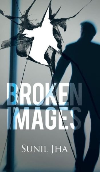 Cover for Sunil Jha · Broken Images (Hardcover Book) (2016)