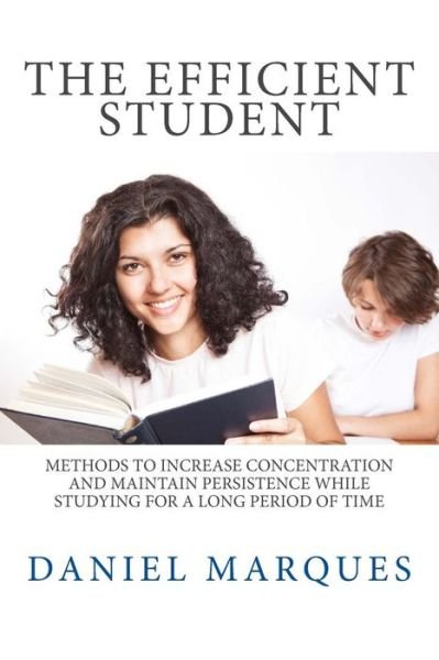 Cover for Daniel Marques · The Efficient Student: Methods to Increase Concentration and Maintain Persistence While Studying for a Long Period of Time (Paperback Bog) (2013)