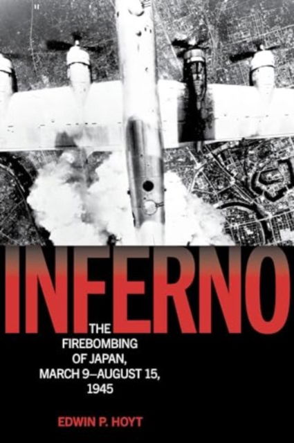 Inferno: The Firebombing of Japan, March 9–August 15, 1945 - Lyons Press Library of WWII - Edwin P. Hoyt - Książki - Rowman & Littlefield - 9781493086443 - 5 stycznia 2025