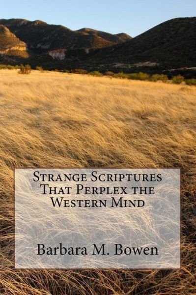 Strange Scriptures That Perplex the Western Mind - Barbara M. Bowen - Bücher - CreateSpace Independent Publishing Platf - 9781494456443 - 12. Dezember 2013