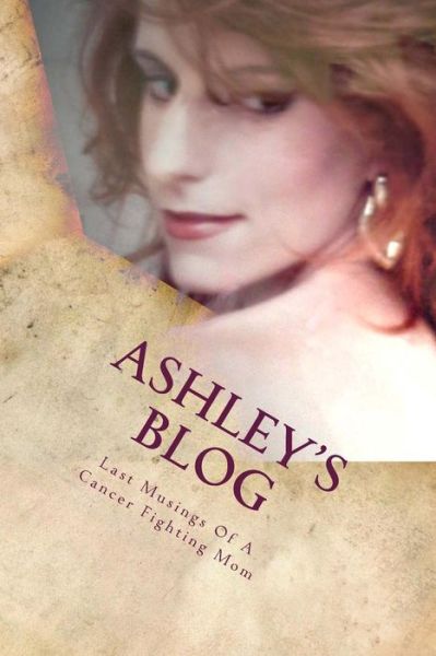 Cover for Ashley Hile Oehler · Ashley's Blog: Musings of a Cancer Fighting Mom (Paperback Book) (2014)