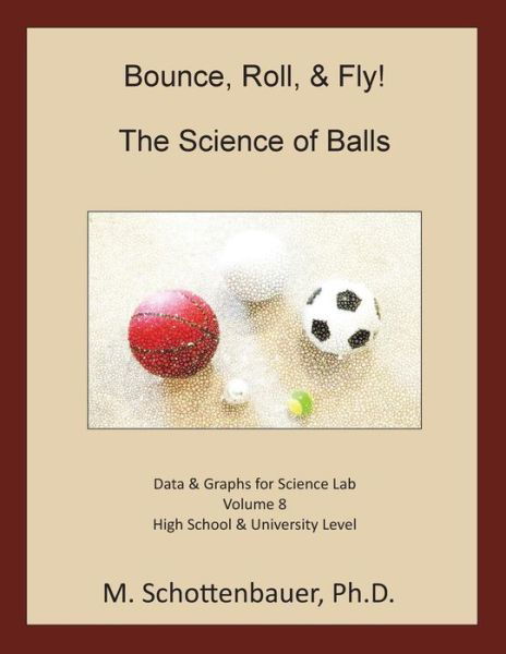 Bounce, Roll, & Fly: the Science of Balls: Data and Graphs for Science Lab: Volume 8 - M Schottenbauer - Livros - Createspace - 9781499336443 - 4 de maio de 2014