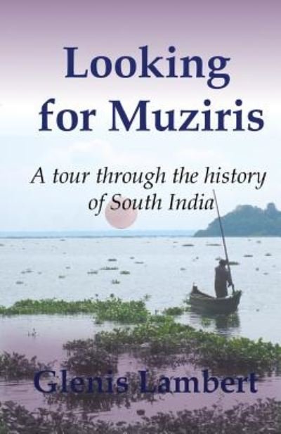 Cover for Ms Glenis Ann Lambert · Looking for Muziris: a Tour Through the History of South India (Paperback Bog) (2014)