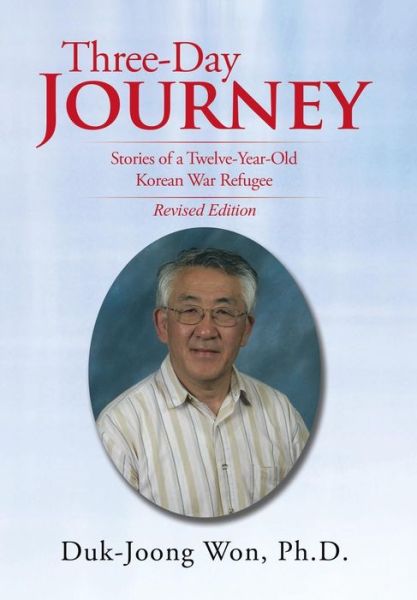 Cover for Duk-joong Won Ph D · Three-day Journey: Stories of a Twelve-year-old Korean War Refugee (Hardcover Book) (2015)