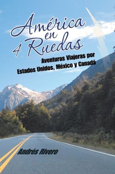 Cover for Andres Rivero · America en 4 Ruedas: Aventuras Viajeras Por Estados Unidos, Mexico Y Canada (Paperback Book) (2015)