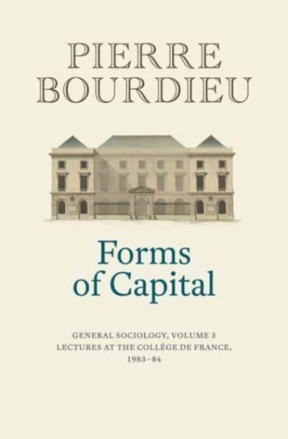 Forms of Capital: General Sociology, Volume 3: Lectures at the College de France 1983 - 84 - Bourdieu, Pierre (College de France) - Livros - John Wiley and Sons Ltd - 9781509565443 - 6 de setembro de 2024