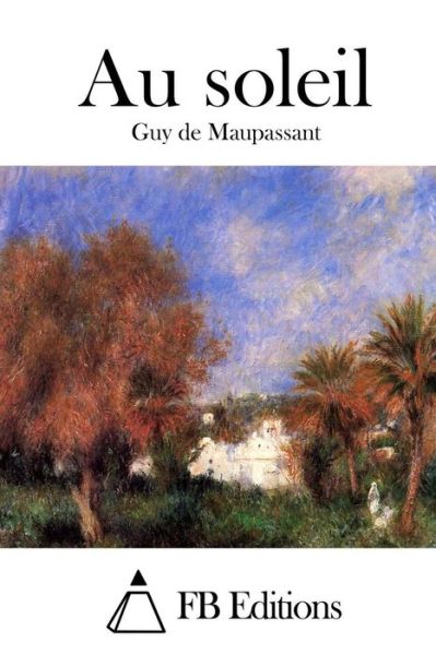 Au Soleil - Guy De Maupassant - Books - Createspace - 9781514671443 - June 23, 2015