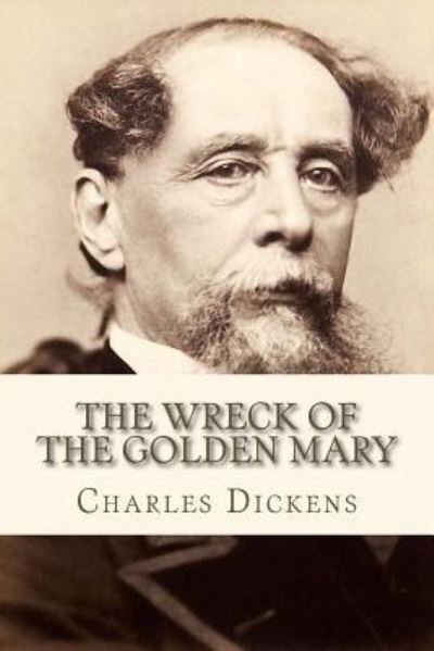 The Wreck of the Golden Mary - Charles Dickens - Books - Createspace Independent Publishing Platf - 9781534880443 - June 23, 2016