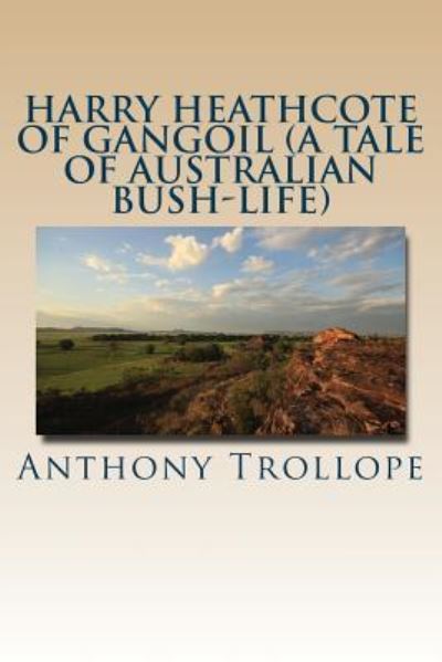 Harry Heathcote of Gangoil - Anthony Trollope - Books - CreateSpace Independent Publishing Platf - 9781535180443 - July 9, 2016