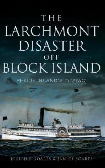 Cover for Joseph P Soares · The Larchmont Disaster Off Block Island : Rhode Island's Titanic (Hardcover Book) (2015)