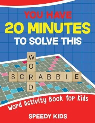 Cover for Speedy Kids · You Have 20 Minutes to Solve This Word Scrabble! Word Activity Book for Kids (Paperback Book) (2017)