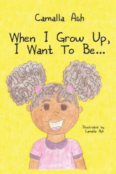 Cover for Camalla Ash · When I Grow Up, I Want To Be... (Paperback Book) (2018)