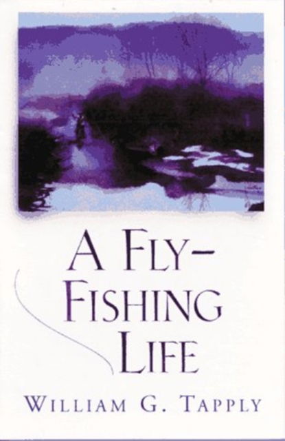 Cover for William G. Tapply · A Fly-fishing Life (Hardcover Book) [First edition] (1997)