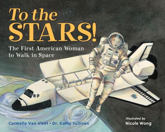 Cover for Carmella Van Vleet · To the Stars!: The First American Woman to Walk in Space (Hardcover Book) (2016)