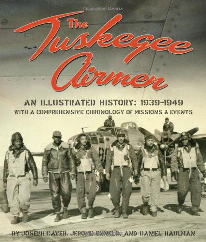 Cover for Joseph D. Caver · The Tuskegee Airmen: An Illustrated History: 1939-1949 with a Comprehensive Chronology of Missions and Events (Hardcover Book) (2011)