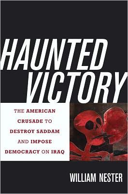 Cover for William Nester · Haunted Victory: The American Crusade to Destroy Saddam and Impose Democracy on Iraq (Inbunden Bok) (2012)