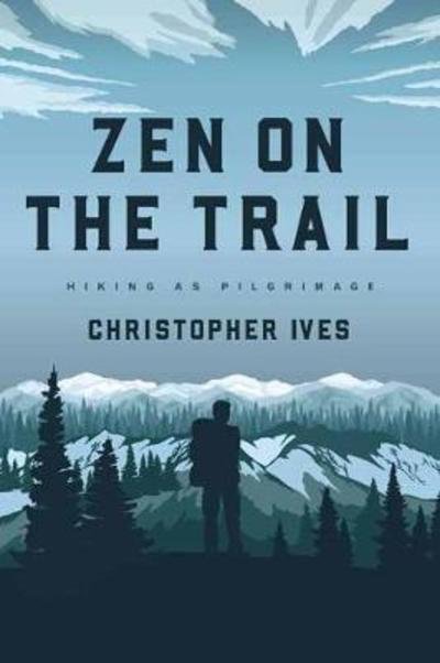 Cover for Christopher Ives · Zen on the Trail: Hiking as Pilgrimage (Paperback Book) (2018)