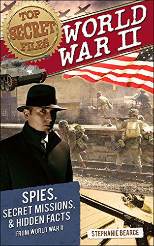 Cover for Stephanie Bearce · Top Secret Files: World War II, Spies, Secret Missions, and Hidden Facts From World War II (Paperback Book) (2014)