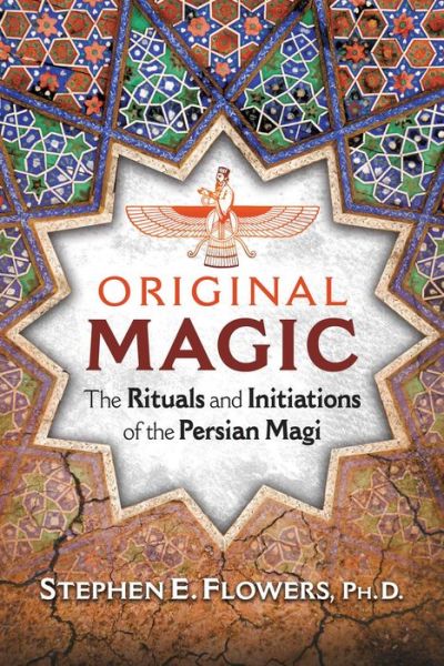 Original Magic: The Rituals and Initiations of the Persian Magi - Stephen E. Flowers - Książki - Inner Traditions Bear and Company - 9781620556443 - 16 listopada 2017