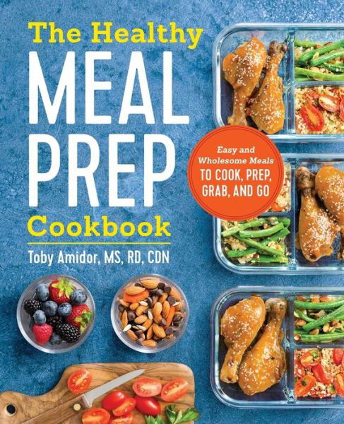 The Healthy Meal Prep Cookbook: Easy and Wholesome Meals to Cook, Prep, Grab, and Go - Toby Amidor - Książki - Callisto Media Inc. - 9781623159443 - 22 września 2017