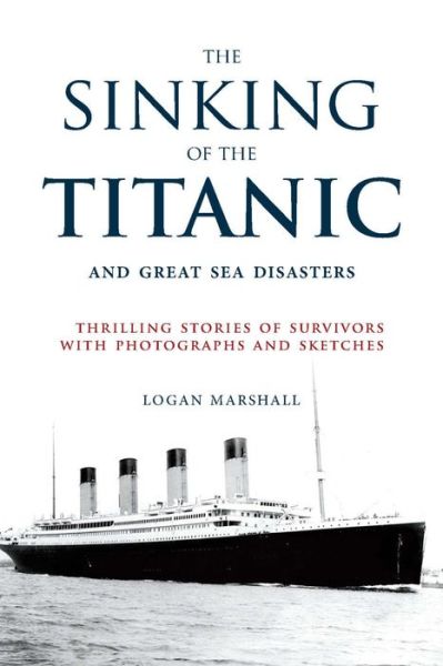 Cover for Logan Marshall · Sinking of the Titanic and Great Sea Disasters Thrilling Stories of Survivors with Photographs and Sketches (Book) (2016)