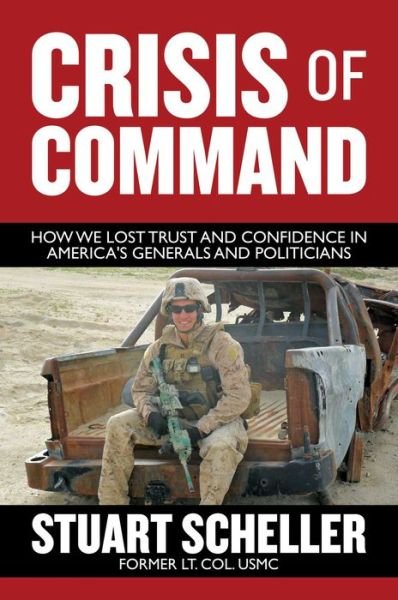 Cover for Stuart Scheller · Crisis of Command: How We Lost Trust and Confidence in America's Generals and Politicians (Hardcover Book) (2022)