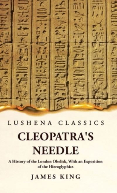 Cover for James King · Cleopatra's Needle A History of the London Obelisk, With an Exposition of the Hieroglyphics (Gebundenes Buch) (2023)