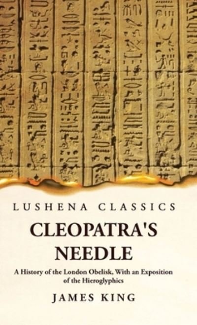 Cover for James King · Cleopatra's Needle A History of the London Obelisk, With an Exposition of the Hieroglyphics (Gebundenes Buch) (2023)