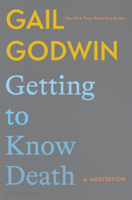 Cover for Gail Godwin · Getting to Know Death: A Meditation (Innbunden bok) (2024)