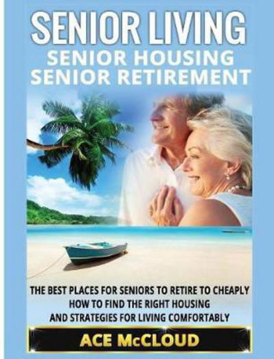 Senior Living - Ace McCloud - Książki - Pro Mastery Publishing - 9781640484443 - 21 marca 2017