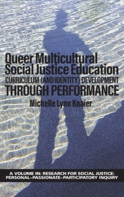 Cover for Michelle Lynn Knaier · Queer Multicultural Social Justice Education: Curriculum (and Identity) DevelopmentThrough Performance - Research for Social Justice: Personal~Passionate~Participatory Inquiry (Hardcover Book) (2021)