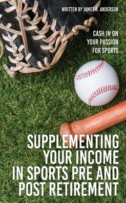 Cover for James R Anderson · Supplementing Your Income In Sports Pre and Post Retirement (Paperback Book) (2022)