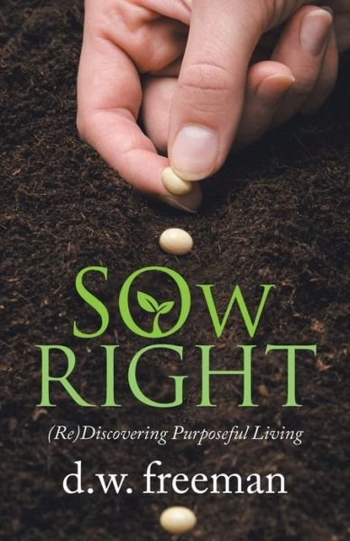 Cover for D W Freeman · Sow Right: (Re)Discovering Purposeful Living (Paperback Book) (2021)