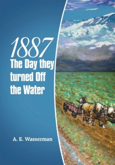 Cover for A. E. Wasserman · 1887 the Day They Turned off the Water (Book) (2022)