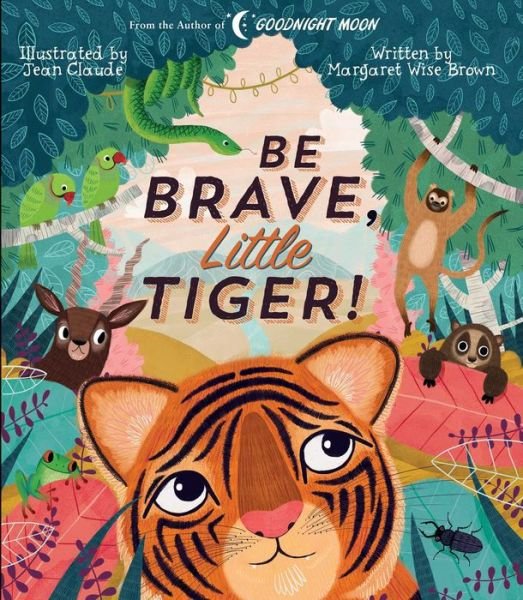 Cover for Margaret Wise Brown · Be Brave, Little Tiger! - Margaret Wise Brown Classics (Hardcover bog) (2019)