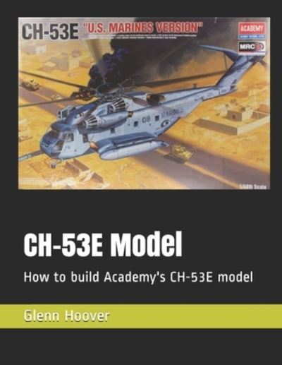 CH-53E Model - Glenn Hoover - Livros - Independently Published - 9781729345443 - 27 de outubro de 2018