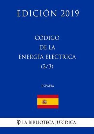 Codigo de la Energia Electrica (2/3) (Espana) (Edicion 2019) - La Biblioteca Juridica - Libros - Createspace Independent Publishing Platf - 9781729808443 - 21 de noviembre de 2018