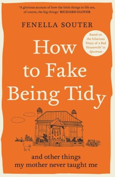 How to Fake Being Tidy: And other things my mother never taught me - Fenella Souter - Books - Allen & Unwin - 9781760878443 - March 30, 2021