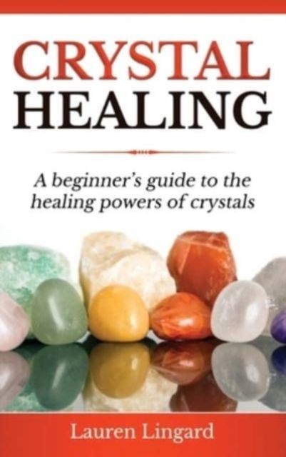 Cover for Lauren Lingard · Crystal Healing: A Beginner's Guide to the Healing Powers of Crystals (Hardcover Book) (2021)