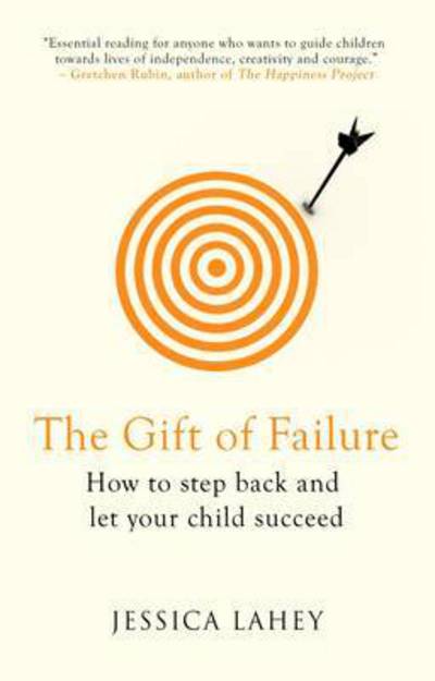 Cover for Jessica Lahey · The Gift Of Failure: How to Step Back and Let Your Child Succeed (Paperback Book) (2015)