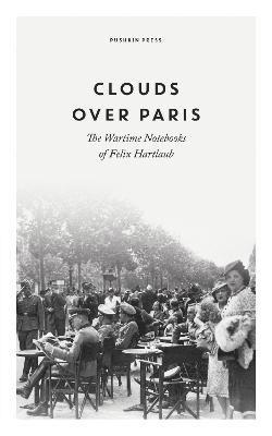 Cover for Felix Hartlaub · Clouds over Paris: The Wartime Notebooks of Felix Hartlaub (Hardcover Book) (2022)