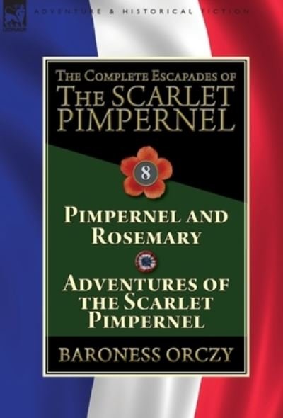 Cover for Baroness Orczy · The Complete Escapades of The Scarlet Pimpernel: Volume 8-Pimpernel and Rosemary &amp; Adventures of the Scarlet Pimpernel (Hardcover Book) (2019)